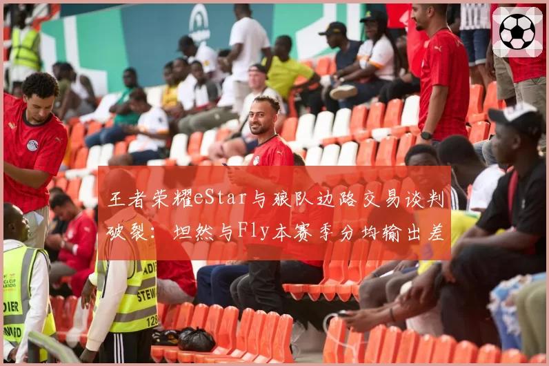 王者荣耀eStar与狼队边路交易谈判破裂：坦然与Fly本赛季分均输出差距几何